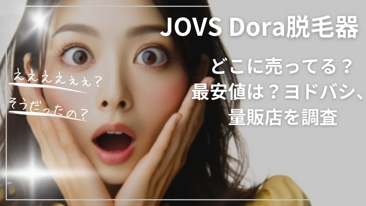 JOVS Dora脱毛器どこに売ってる？最安値は？ヨドバシ、量販店を調査