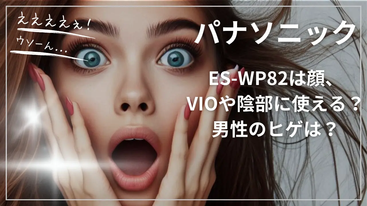 パナソニックES-WP82は顔、VIOや陰部に使える？男性のヒゲは？