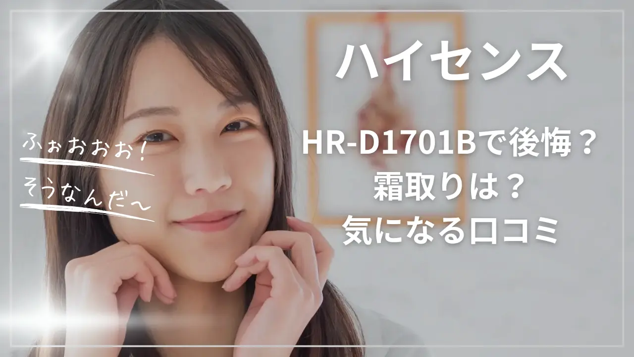ハイセンスHR-D1701Bで後悔？霜取りは？気になる口コミとレビュー