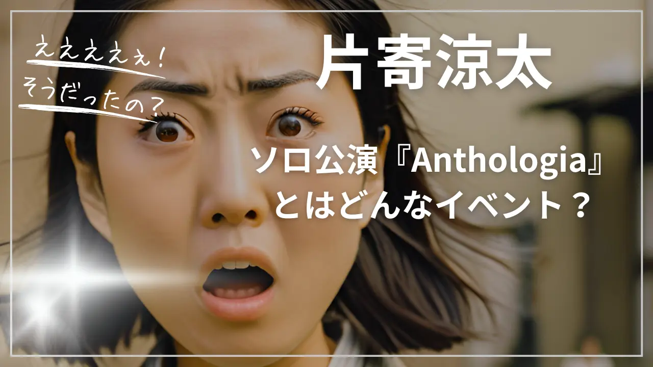 片寄涼太のソロ公演『Anthologia』とはどんなイベント？
