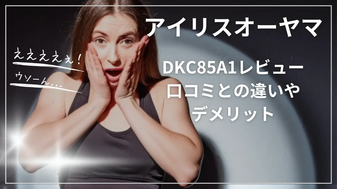 DKC85A1をレビュー｜口コミとの違いやデメリット