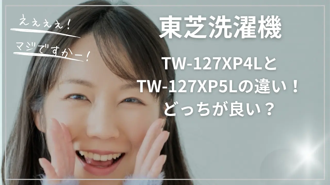 東芝TW-127XP4LとTW-127XP5Lの違い