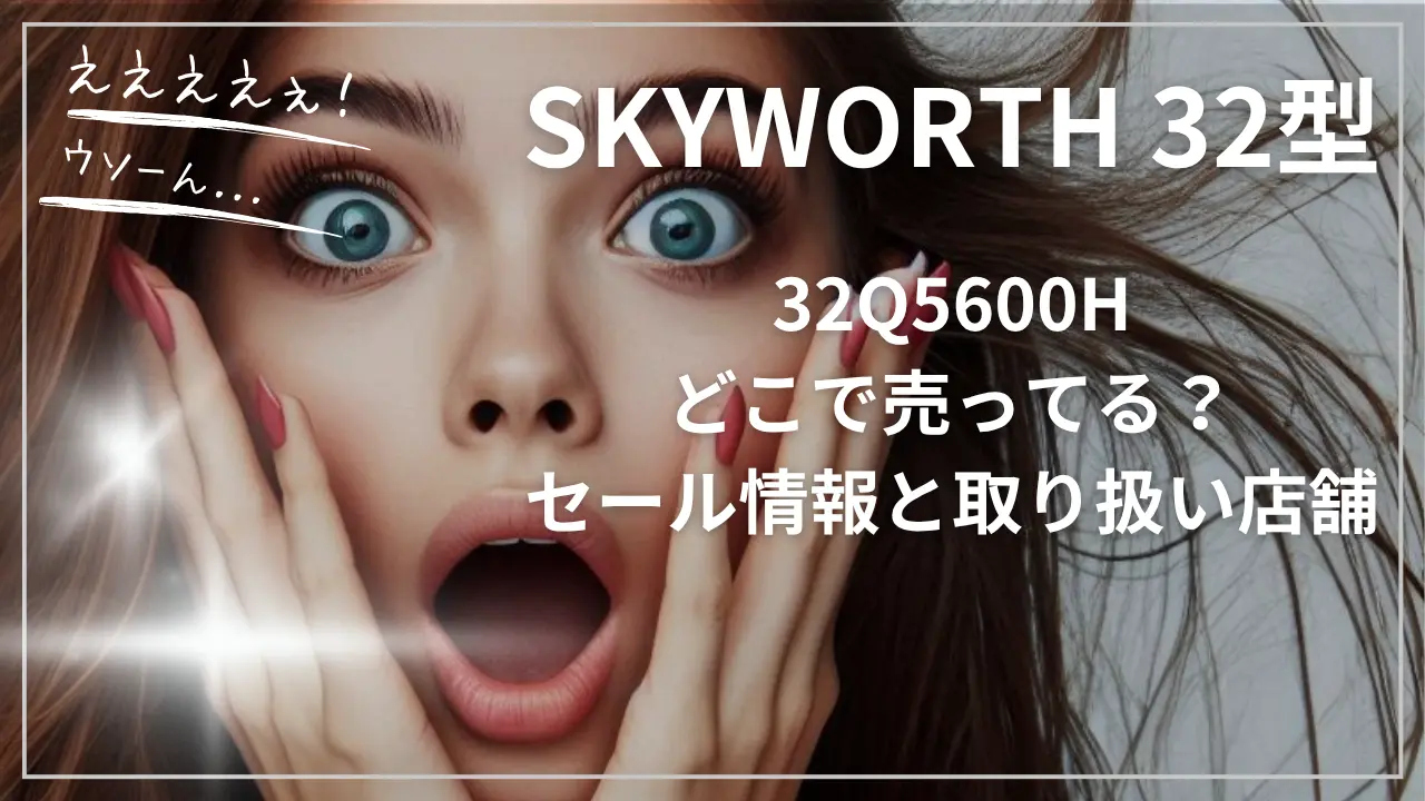 SKYWORTH 32型32Q5600Hどこで売ってる？